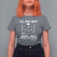 Teachers T Shirt For Women I'll Just Wait Untill It's Quite Funny Sarcastic Teacher Life Skull Lover - Wonder Print Shop