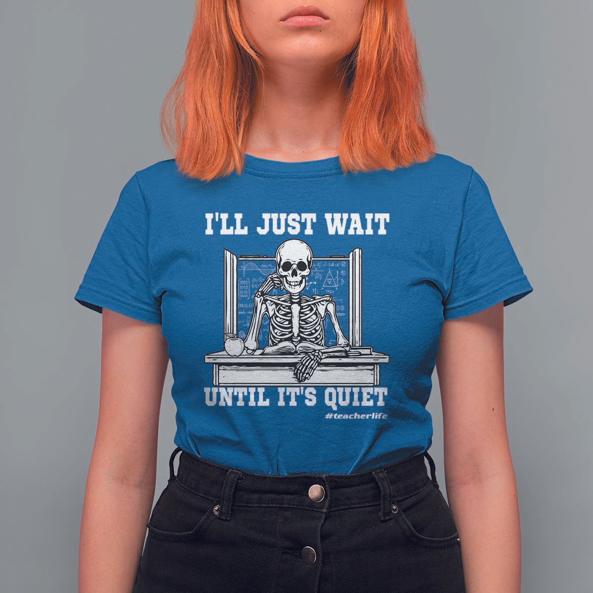 Teachers T Shirt For Women I'll Just Wait Untill It's Quite Funny Sarcastic Teacher Life Skull Lover - Wonder Print Shop