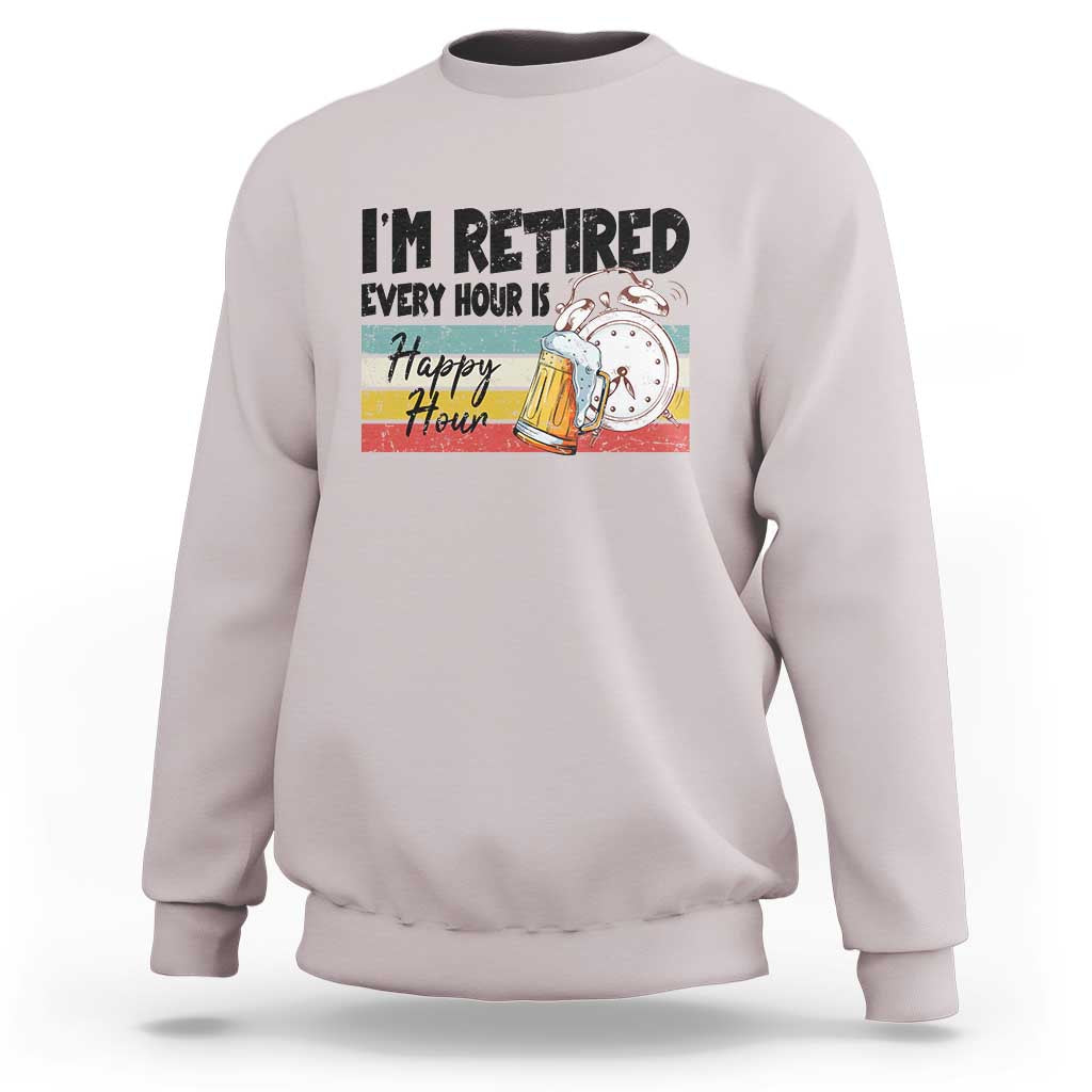 Funny Retirement Sweatshirt I'm Retired Every Hour Is A Happy Hour Retro Vintage - Wonder Print Shop