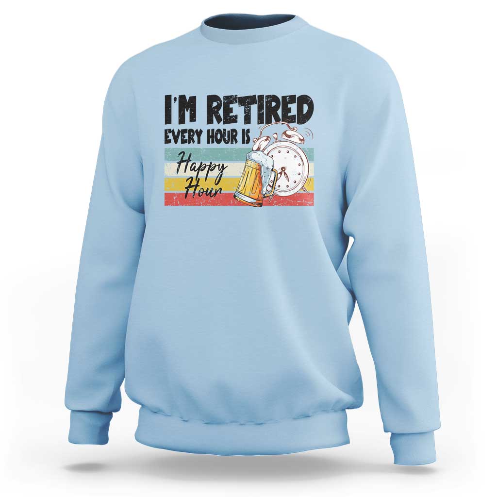 Funny Retirement Sweatshirt I'm Retired Every Hour Is A Happy Hour Retro Vintage - Wonder Print Shop