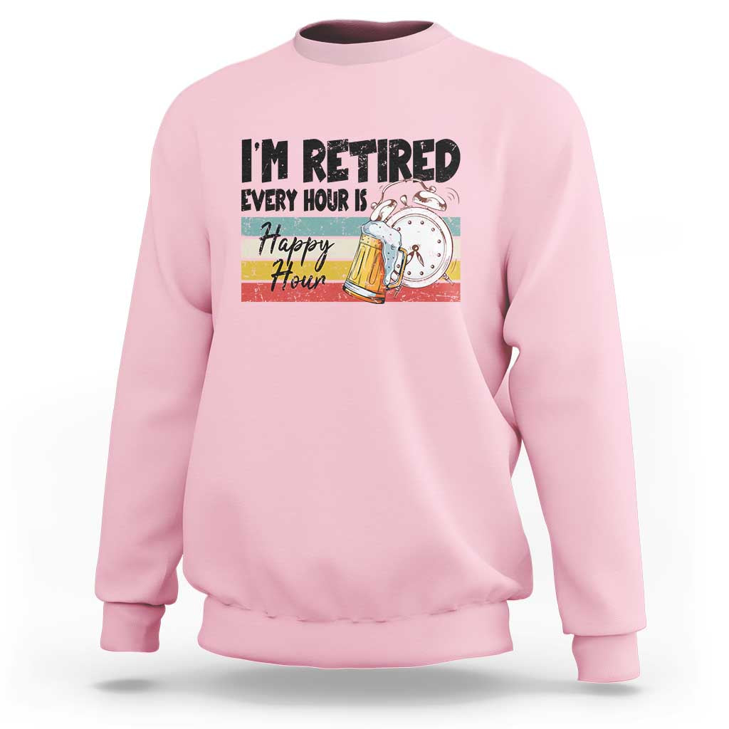 Funny Retirement Sweatshirt I'm Retired Every Hour Is A Happy Hour Retro Vintage - Wonder Print Shop