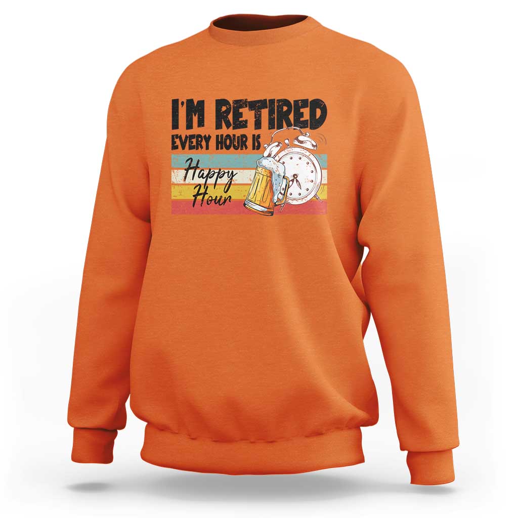 Funny Retirement Sweatshirt I'm Retired Every Hour Is A Happy Hour Retro Vintage - Wonder Print Shop