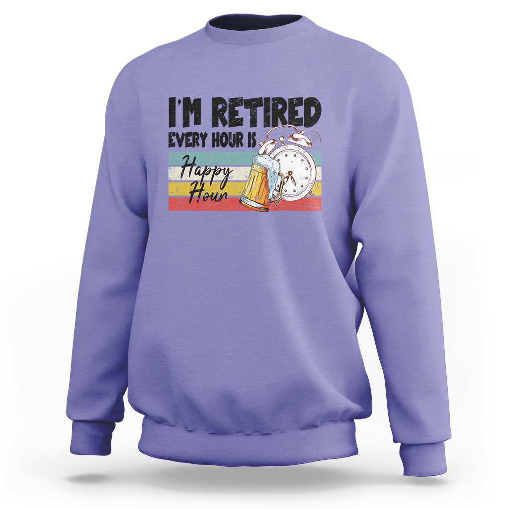 Funny Retirement Sweatshirt I'm Retired Every Hour Is A Happy Hour Retro Vintage - Wonder Print Shop