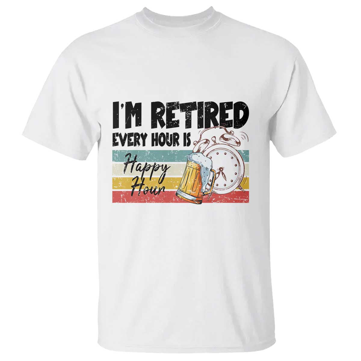 Funny Retirement T Shirt I'm Retired Every Hour Is A Happy Hour Retro Vintage - Wonder Print Shop