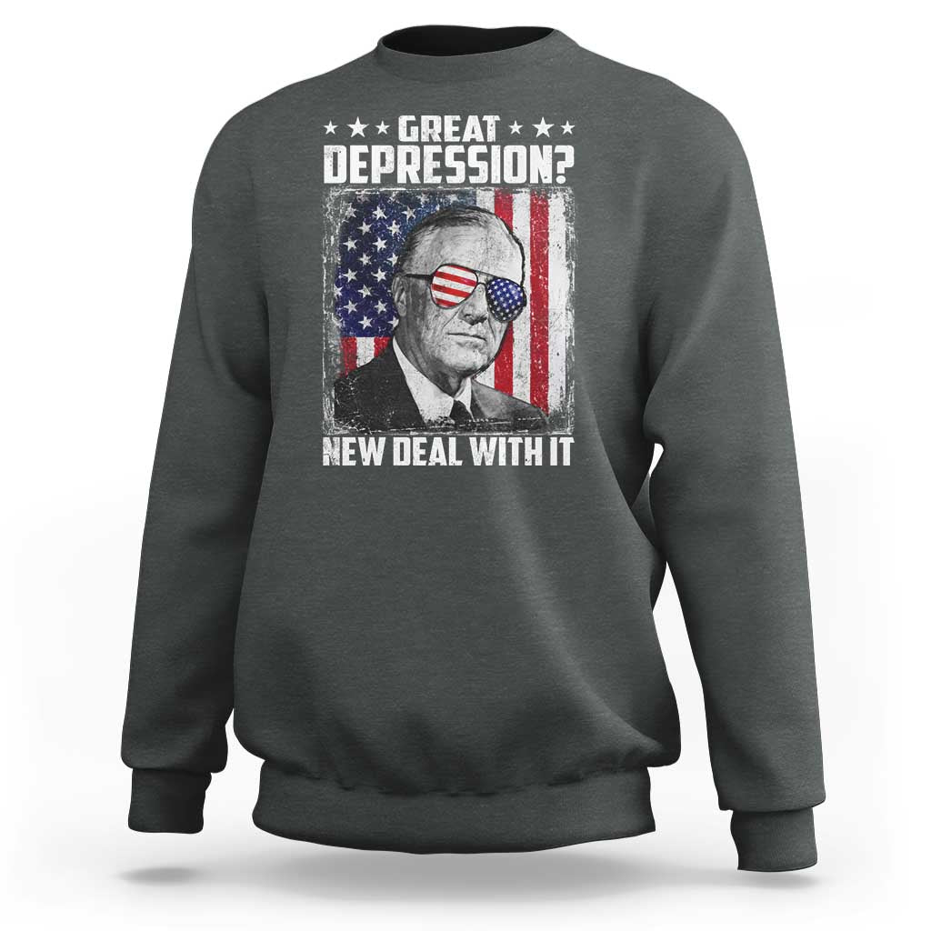 Franklin D Roosevelt Sweatshirt Great Depression New Deal With It