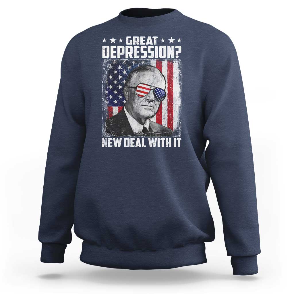 Franklin D Roosevelt Sweatshirt Great Depression New Deal With It