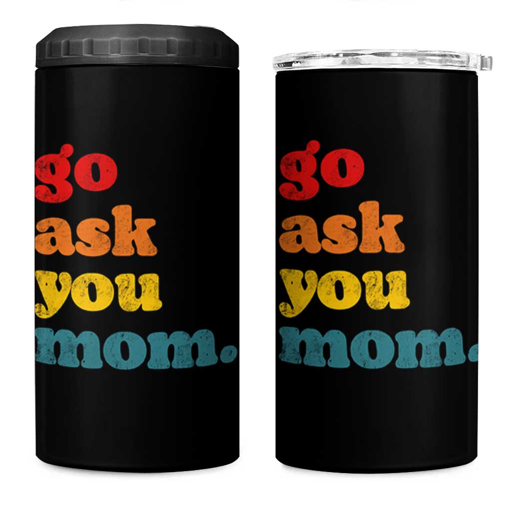 Go Ask Your Mom 4 in 1 Can Cooler Tumbler Funny Dad Quote Fathers Day Family Humor