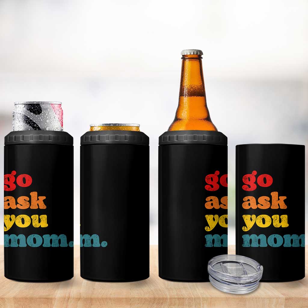 Go Ask Your Mom 4 in 1 Can Cooler Tumbler Funny Dad Quote Fathers Day Family Humor