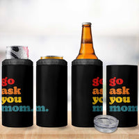 Go Ask Your Mom 4 in 1 Can Cooler Tumbler Funny Dad Quote Fathers Day Family Humor