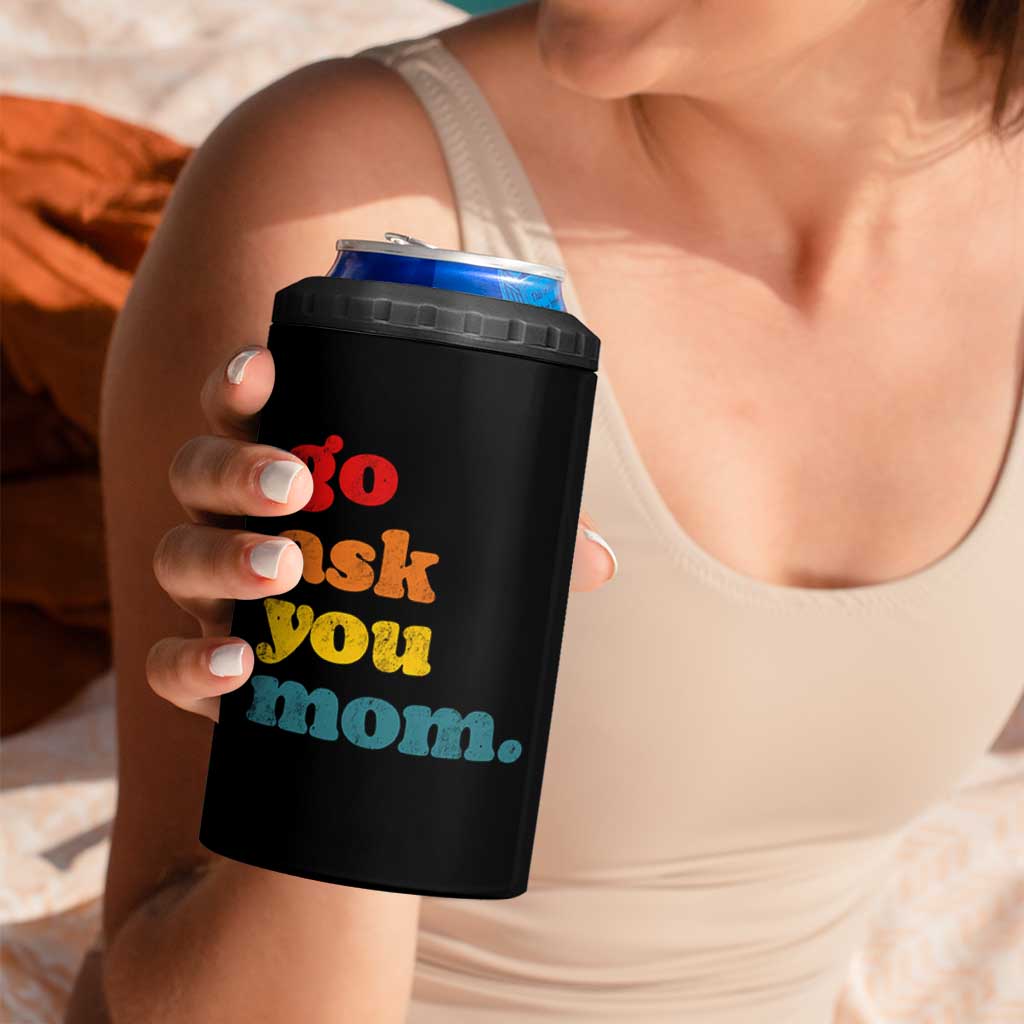 Go Ask Your Mom 4 in 1 Can Cooler Tumbler Funny Dad Quote Fathers Day Family Humor