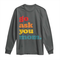 Go Ask Your Mom Long Sleeve Shirt Funny Dad Quote Fathers Day Family Humor