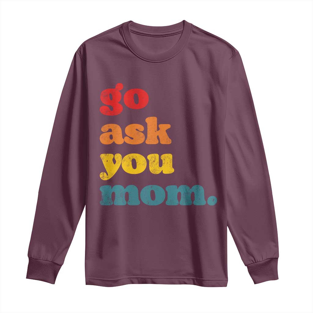 Go Ask Your Mom Long Sleeve Shirt Funny Dad Quote Fathers Day Family Humor