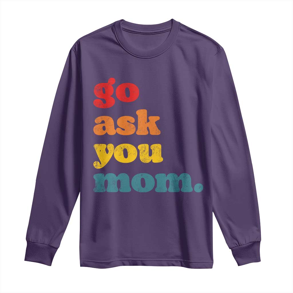 Go Ask Your Mom Long Sleeve Shirt Funny Dad Quote Fathers Day Family Humor