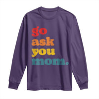 Go Ask Your Mom Long Sleeve Shirt Funny Dad Quote Fathers Day Family Humor