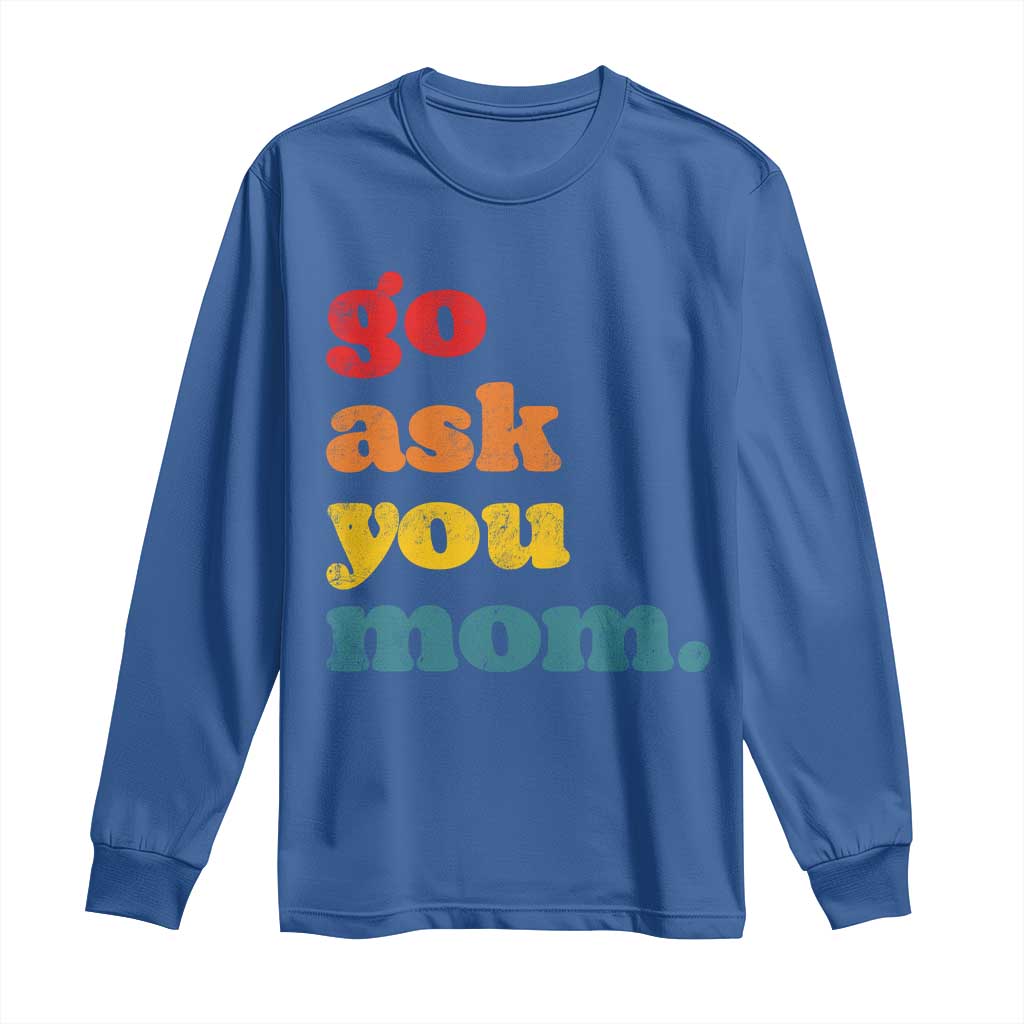 Go Ask Your Mom Long Sleeve Shirt Funny Dad Quote Fathers Day Family Humor