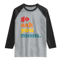 Go Ask Your Mom Raglan Shirt Funny Dad Quote Fathers Day Family Humor