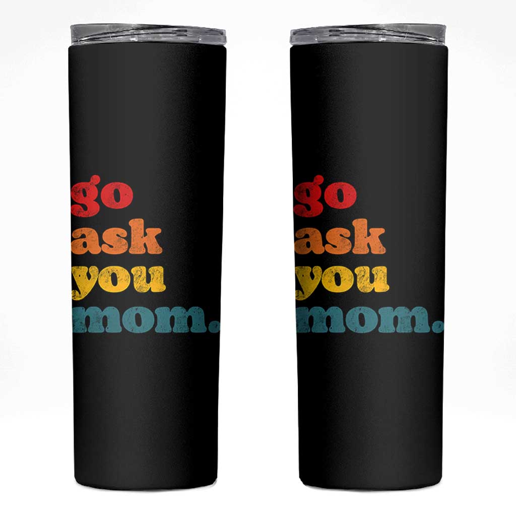 Go Ask Your Mom Skinny Tumbler Funny Dad Quote Fathers Day Family Humor