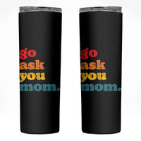 Go Ask Your Mom Skinny Tumbler Funny Dad Quote Fathers Day Family Humor