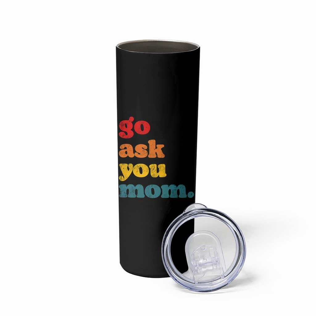 Go Ask Your Mom Skinny Tumbler Funny Dad Quote Fathers Day Family Humor