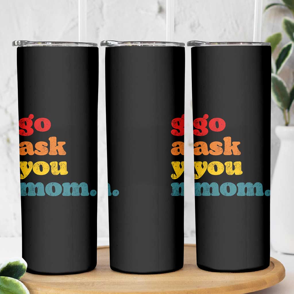 Go Ask Your Mom Skinny Tumbler Funny Dad Quote Fathers Day Family Humor