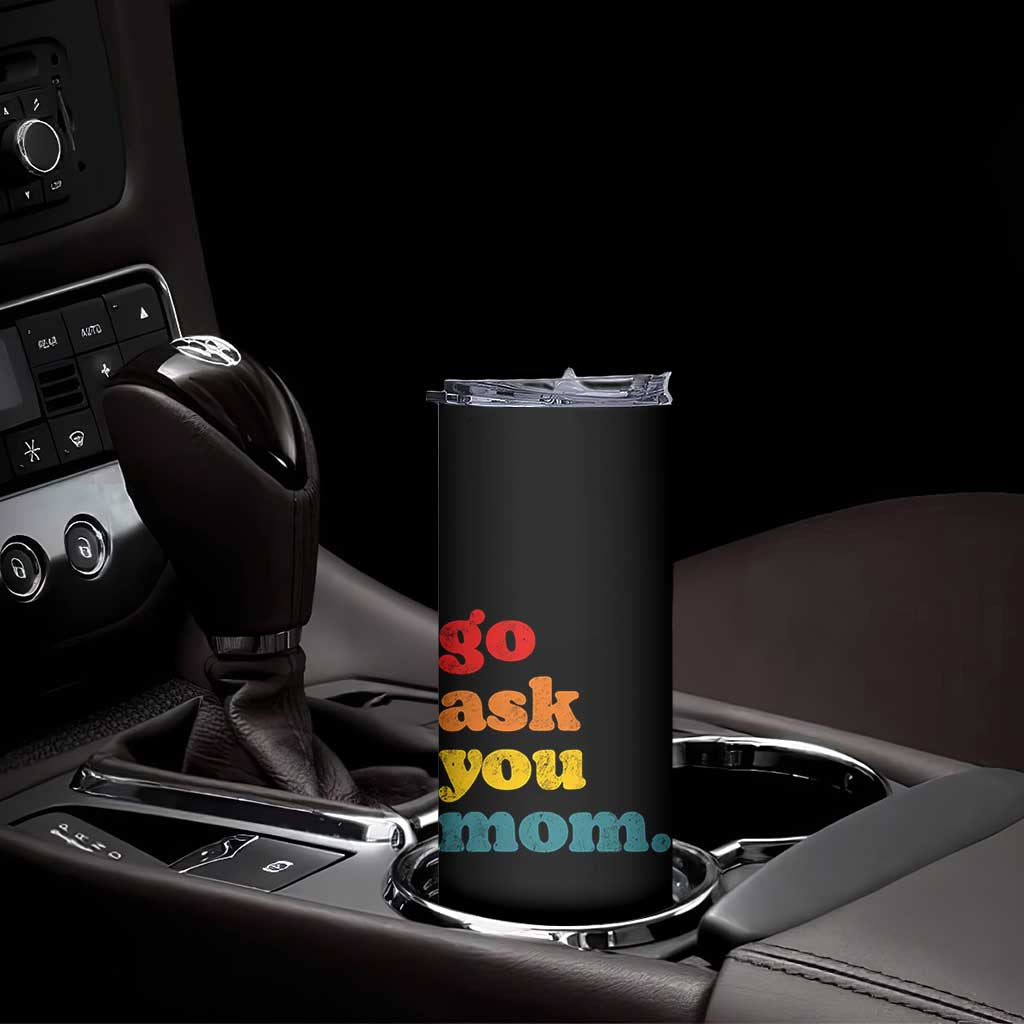 Go Ask Your Mom Skinny Tumbler Funny Dad Quote Fathers Day Family Humor