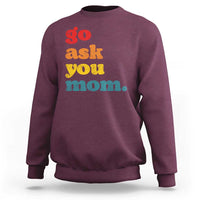 Go Ask Your Mom Sweatshirt Funny Dad Quote Fathers Day Family Humor