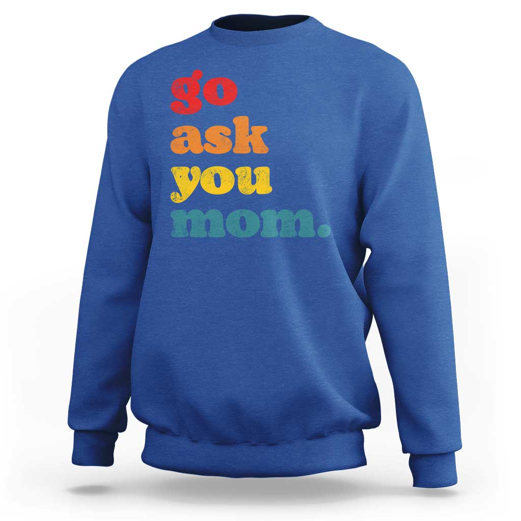 Go Ask Your Mom Sweatshirt Funny Dad Quote Fathers Day Family Humor