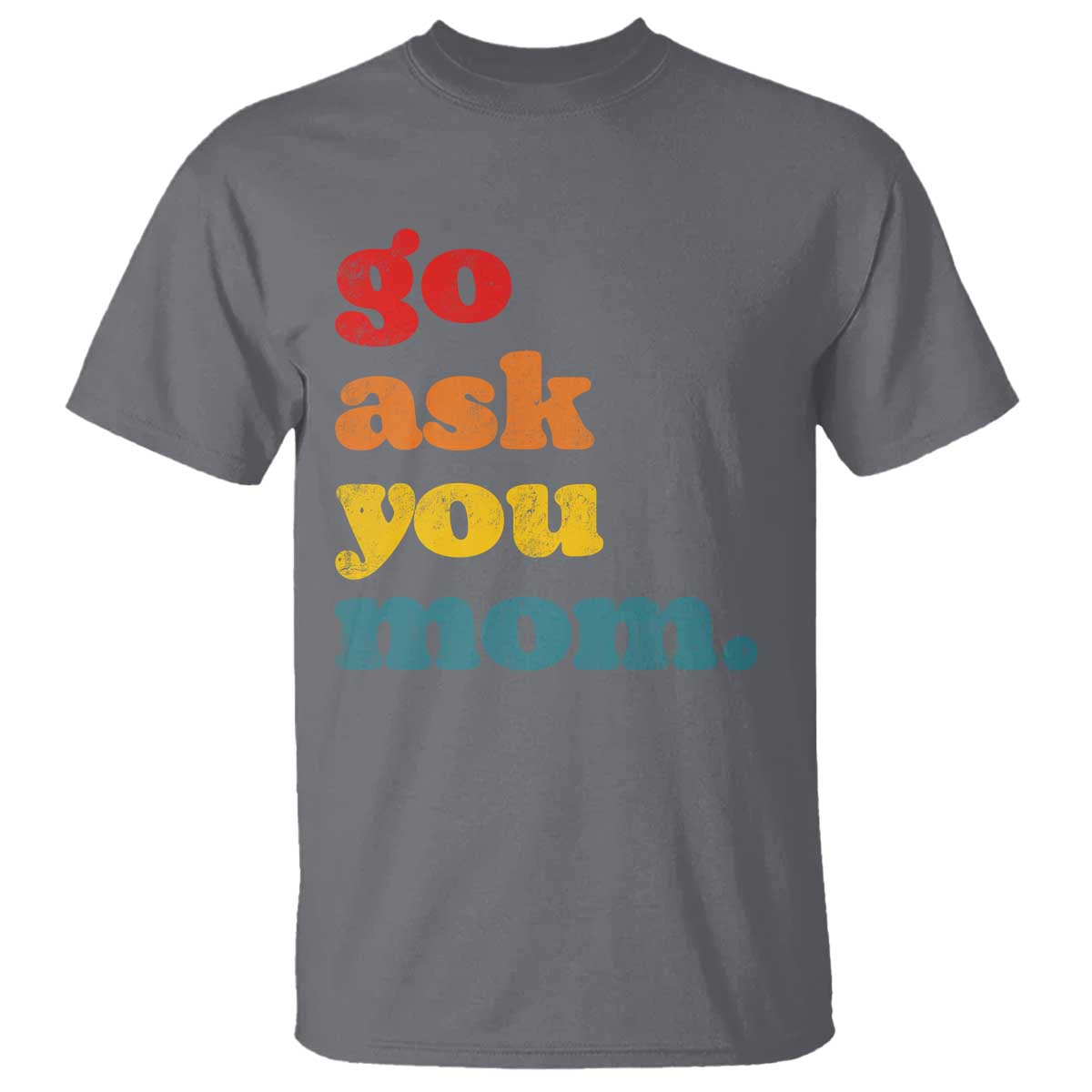Go Ask Your Mom T Shirt Funny Dad Quote Fathers Day Family Humor