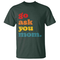 Go Ask Your Mom T Shirt Funny Dad Quote Fathers Day Family Humor