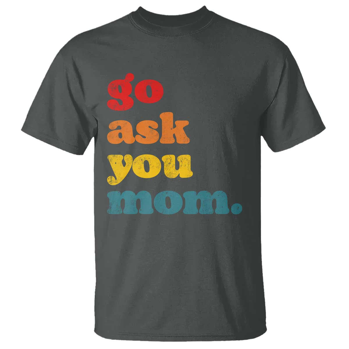 Go Ask Your Mom T Shirt Funny Dad Quote Fathers Day Family Humor