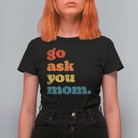 Go Ask Your Mom T Shirt For Women Funny Dad Quote Fathers Day Family Humor