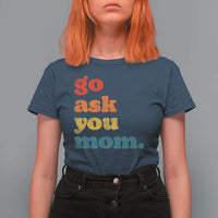 Go Ask Your Mom T Shirt For Women Funny Dad Quote Fathers Day Family Humor