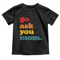 Go Ask Your Mom Toddler T Shirt Funny Dad Quote Fathers Day Family Humor