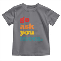 Go Ask Your Mom Toddler T Shirt Funny Dad Quote Fathers Day Family Humor