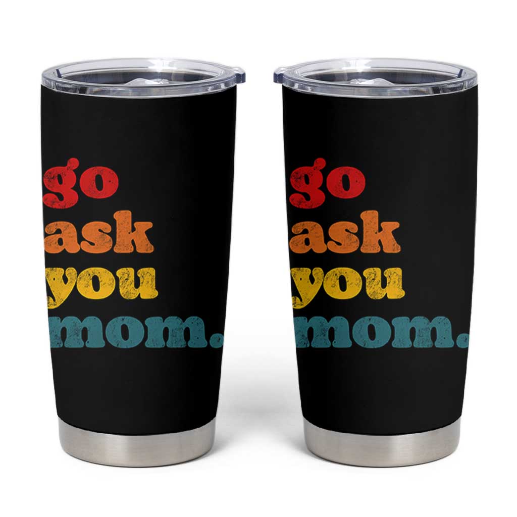 Go Ask Your Mom Tumbler Cup Funny Dad Quote Fathers Day Family Humor
