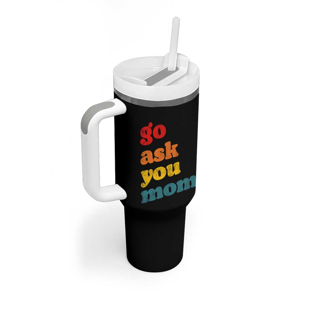 Go Ask Your Mom Tumbler With Handle Funny Dad Quote Fathers Day Family Humor