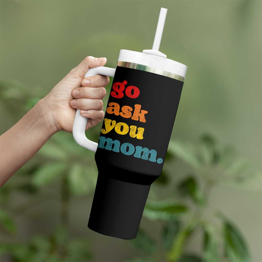 Go Ask Your Mom Tumbler With Handle Funny Dad Quote Fathers Day Family Humor
