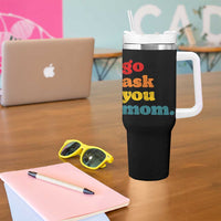 Go Ask Your Mom Tumbler With Handle Funny Dad Quote Fathers Day Family Humor
