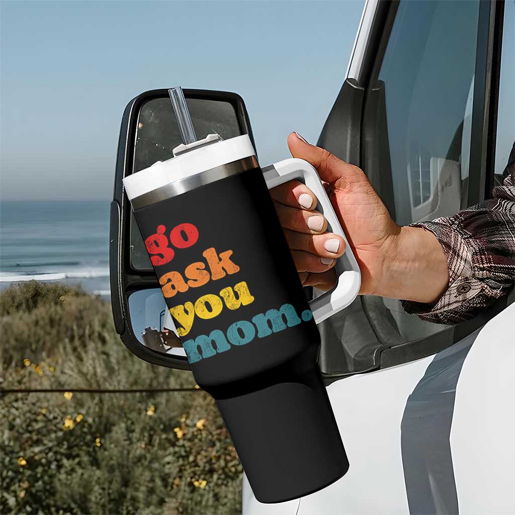 Go Ask Your Mom Tumbler With Handle Funny Dad Quote Fathers Day Family Humor