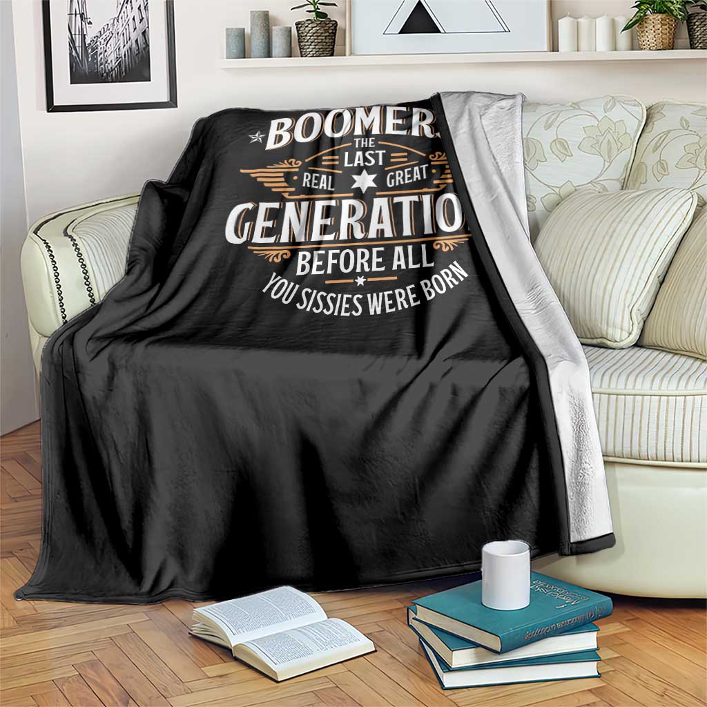 Funny Boomers The Last Real Great Generation Before All You Sissies Were Born Throw Blanket Baby Boomers Generation - Wonder Print Shop