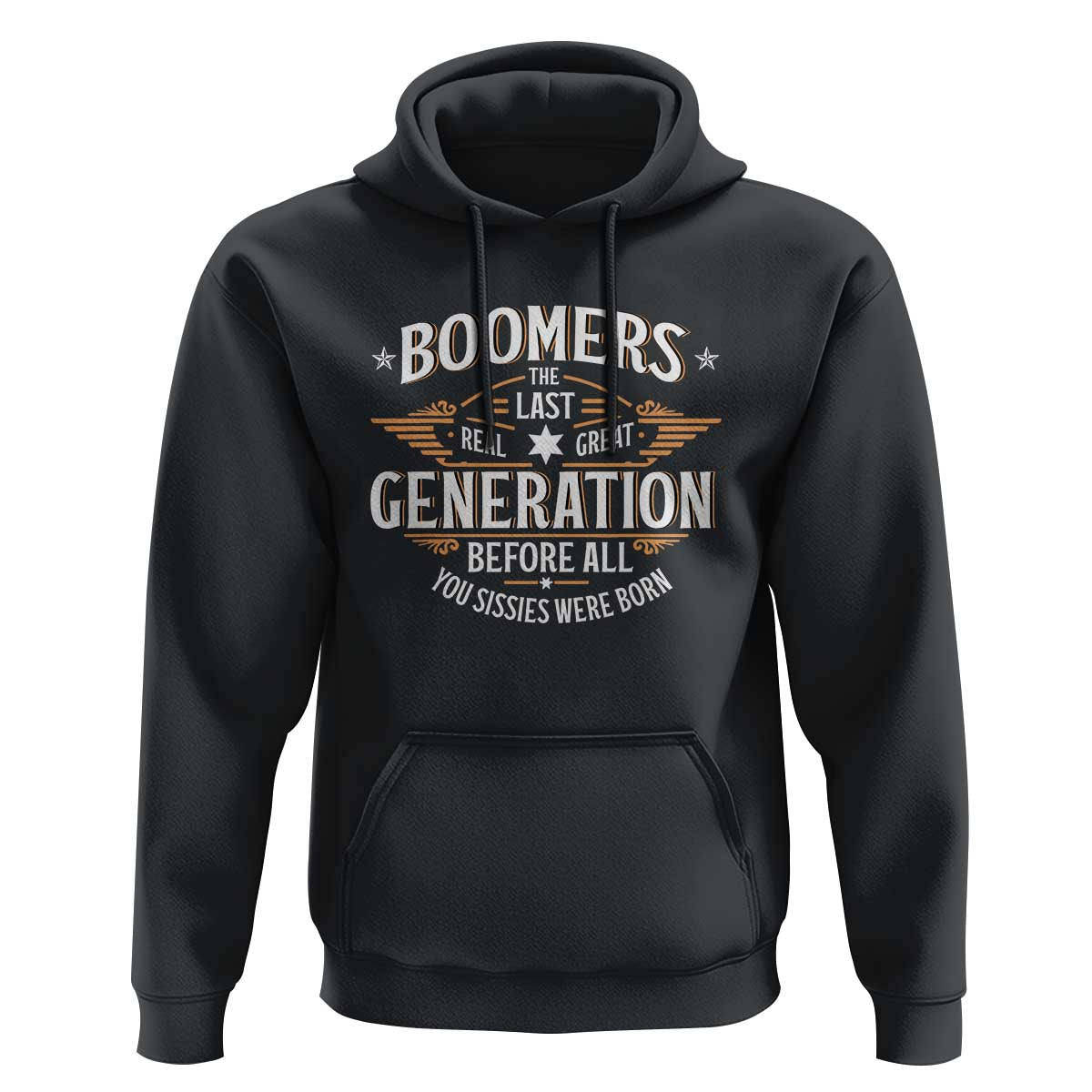 Funny Boomers The Last Real Great Generation Before All You Sissies Were Born Hoodie Baby Boomers Generation - Wonder Print Shop