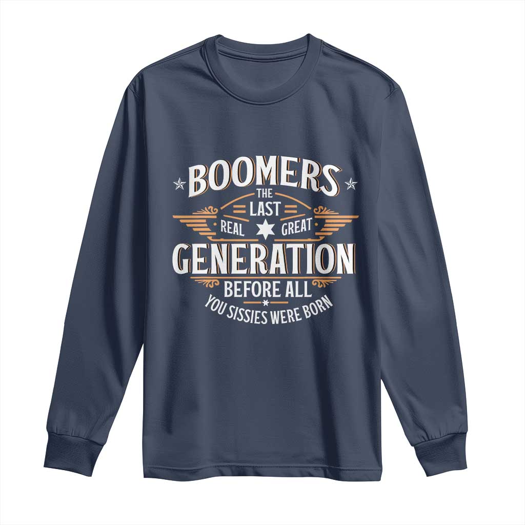 Funny Boomers The Last Real Great Generation Before All You Sissies Were Born Long Sleeve Shirt Baby Boomers Generation - Wonder Print Shop