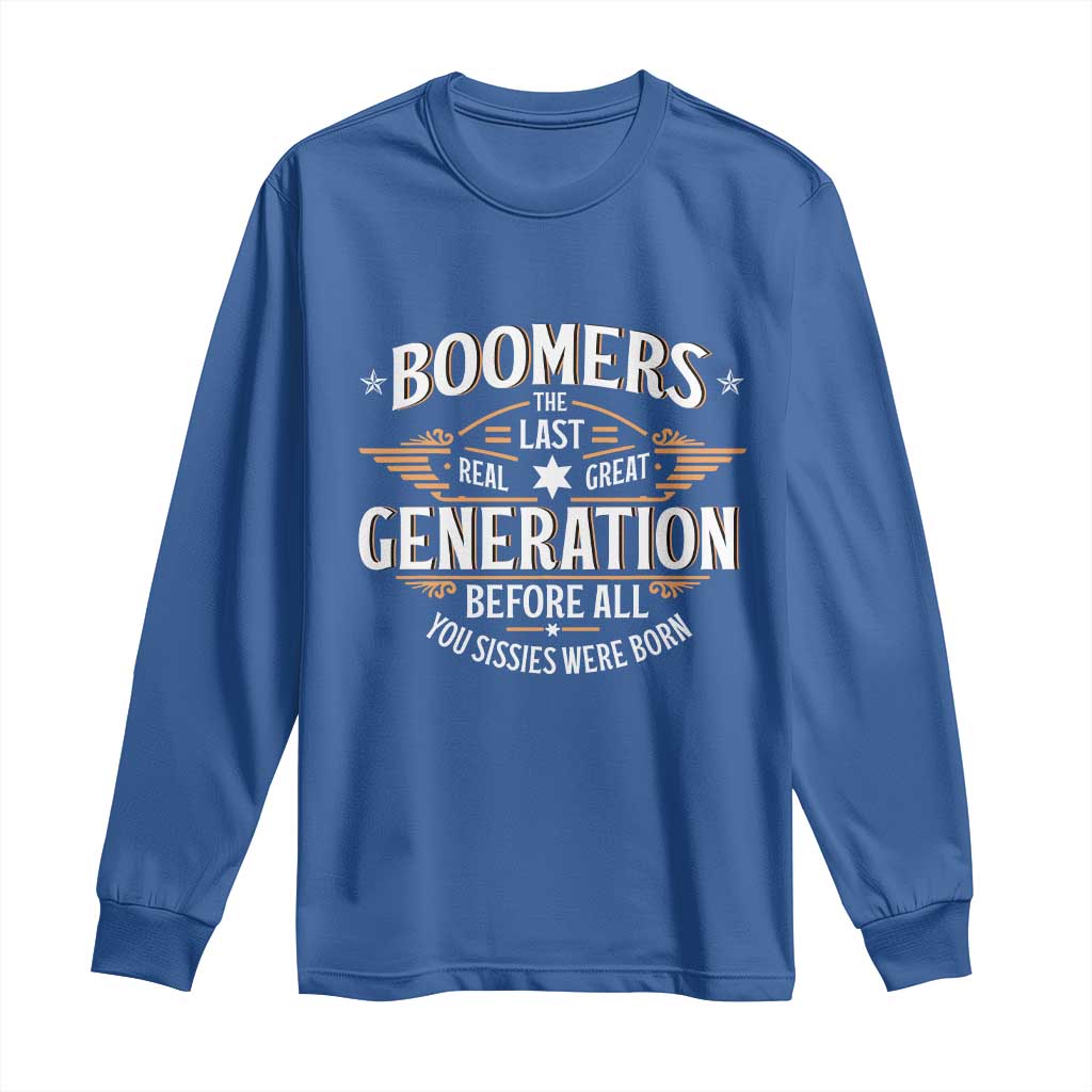 Funny Boomers The Last Real Great Generation Before All You Sissies Were Born Long Sleeve Shirt Baby Boomers Generation - Wonder Print Shop
