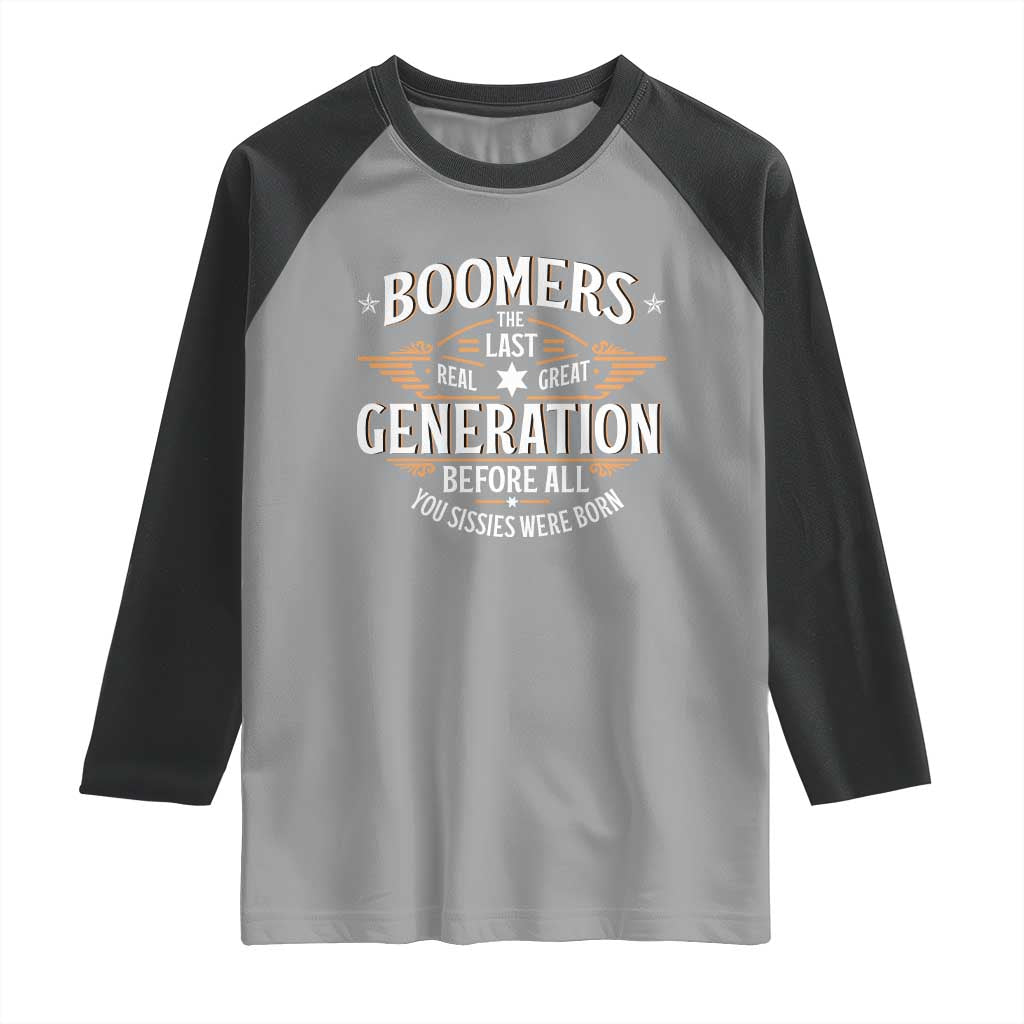 Funny Boomers The Last Real Great Generation Before All You Sissies Were Born Raglan Shirt Baby Boomers Generation - Wonder Print Shop