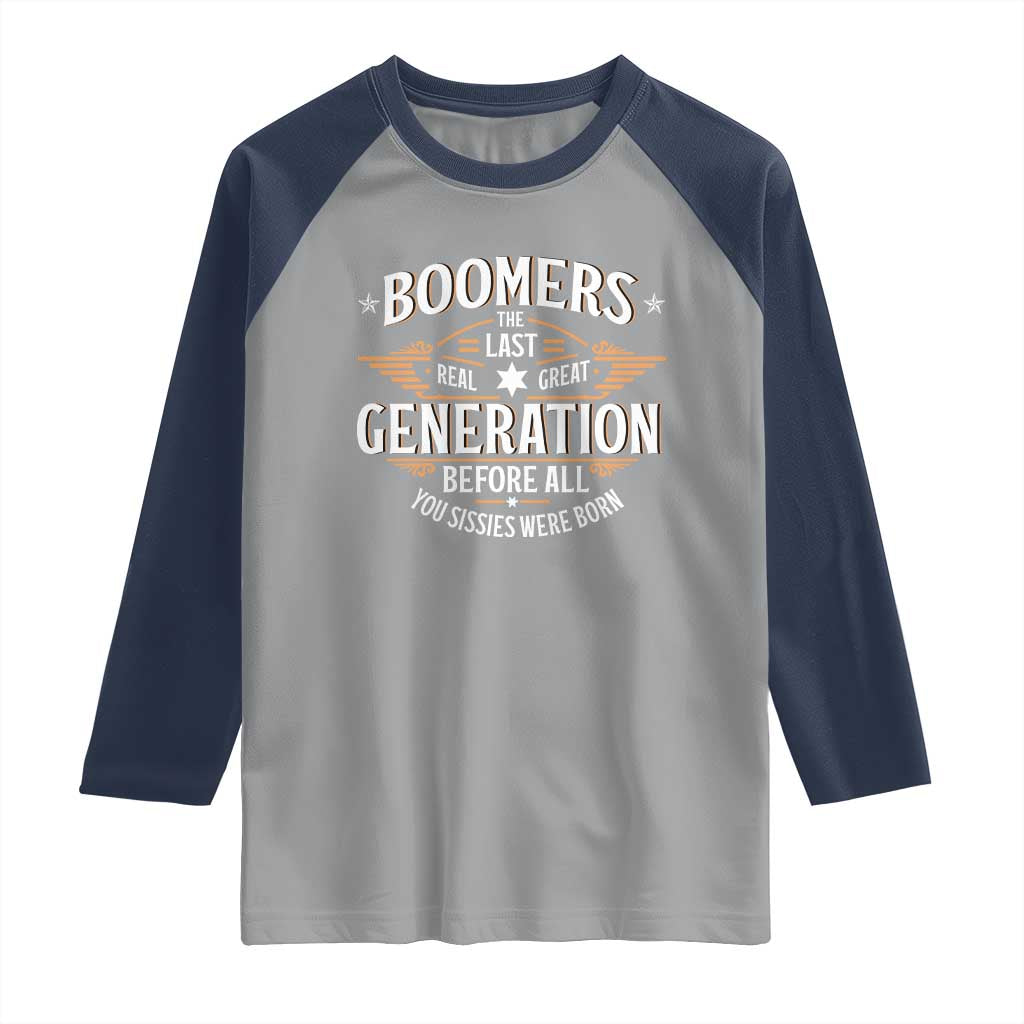 Funny Boomers The Last Real Great Generation Before All You Sissies Were Born Raglan Shirt Baby Boomers Generation - Wonder Print Shop