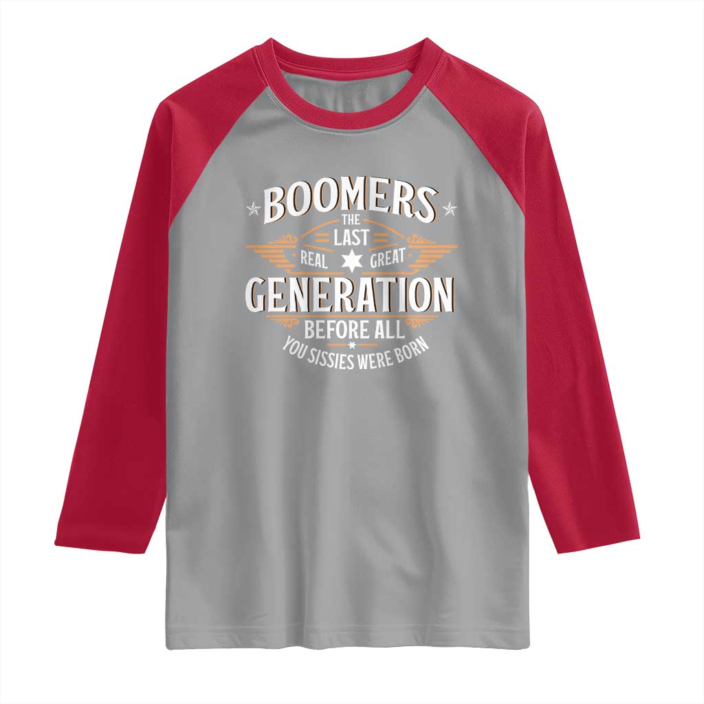 Funny Boomers The Last Real Great Generation Before All You Sissies Were Born Raglan Shirt Baby Boomers Generation - Wonder Print Shop