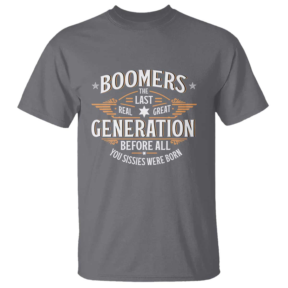 Funny Boomers The Last Real Great Generation Before All You Sissies Were Born T Shirt Baby Boomers Generation - Wonder Print Shop