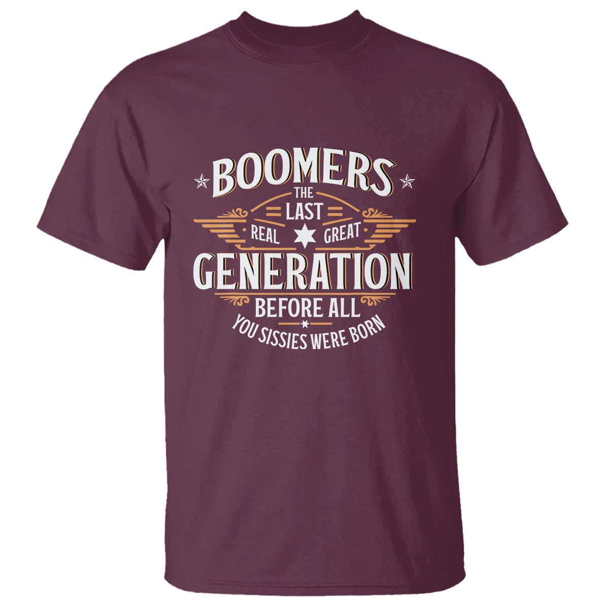Funny Boomers The Last Real Great Generation Before All You Sissies Were Born T Shirt Baby Boomers Generation - Wonder Print Shop