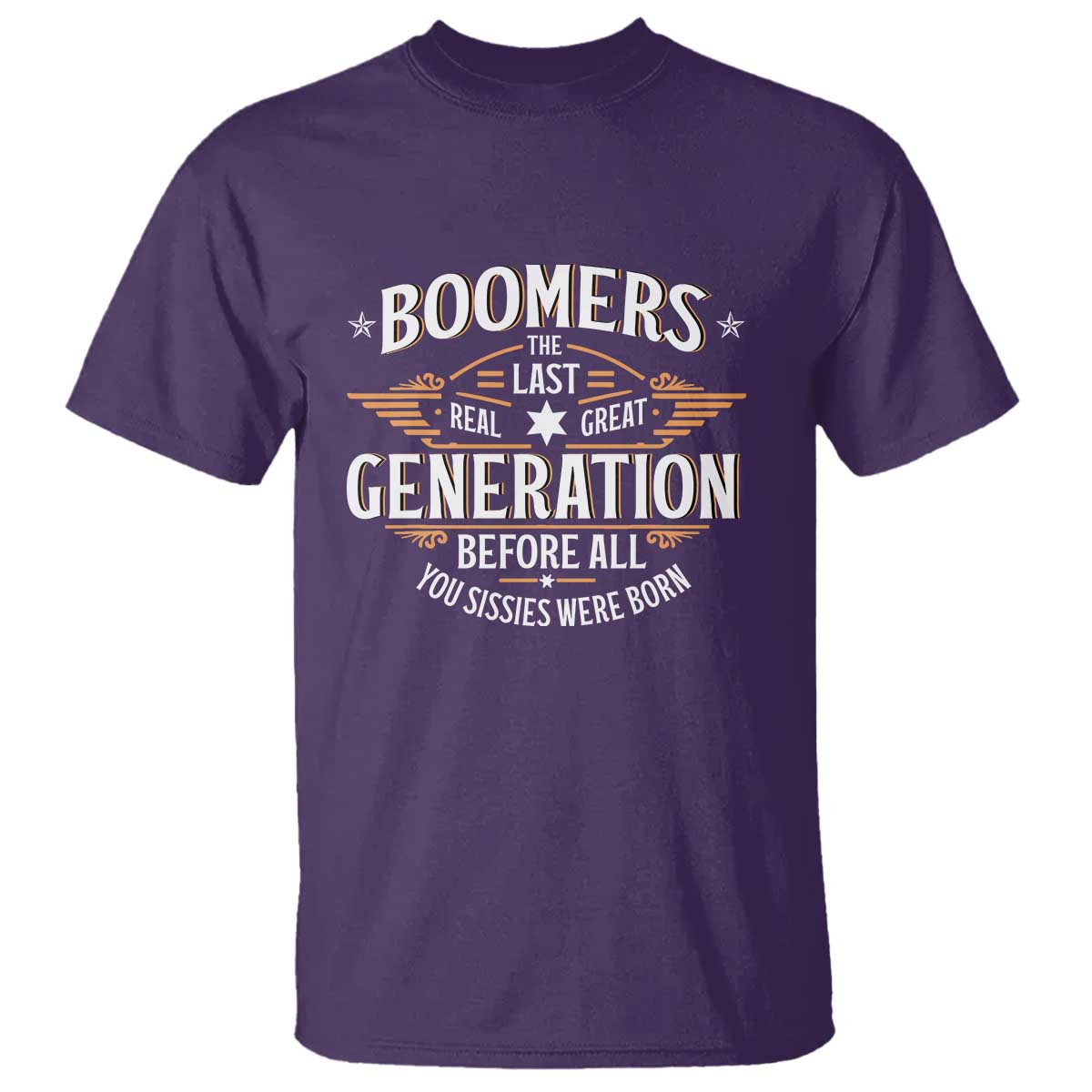 Funny Boomers The Last Real Great Generation Before All You Sissies Were Born T Shirt Baby Boomers Generation - Wonder Print Shop