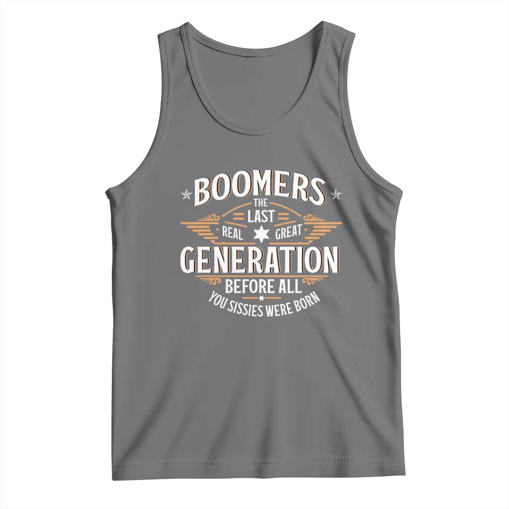 Funny Boomers The Last Real Great Generation Before All You Sissies Were Born Tank Top Baby Boomers Generation - Wonder Print Shop